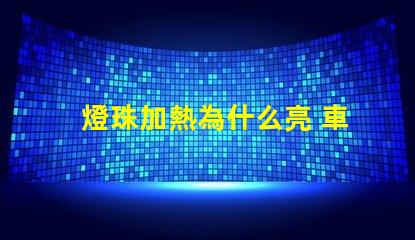 燈珠加熱為什么亮 車加熱墊為什么不亮了